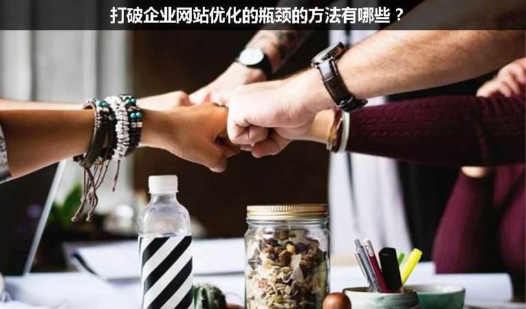 打破企業(yè)網(wǎng)站優(yōu)化的瓶頸的方法有哪些？