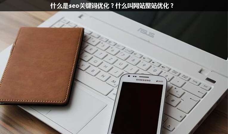 什么是seo關鍵詞優(yōu)化？什么叫網(wǎng)站整站優(yōu)化？