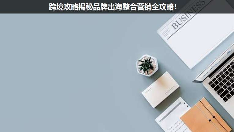 跨境攻略揭秘品牌出海整合營銷全攻略!