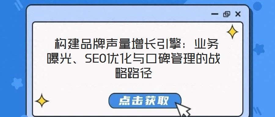  構建品牌聲量增長引擎：業務曝光、SEO優化與口碑管理的戰略路徑