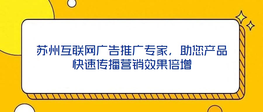 蘇州互聯網廣告推廣專家，助您產品快速傳播營銷效果倍增