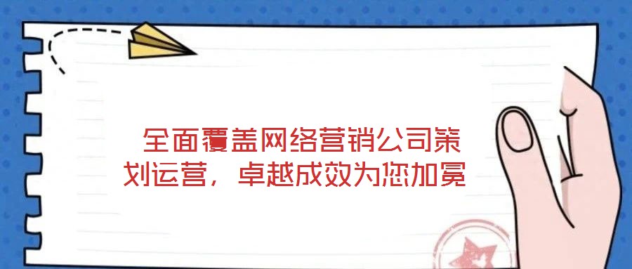  全面覆蓋網(wǎng)絡(luò)營銷公司策劃運(yùn)營，卓越成效為您加冕