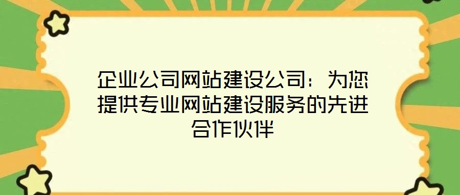 企業(yè)公司網(wǎng)站建設(shè)公司：為您提供專業(yè)網(wǎng)站建設(shè)服務(wù)的先進合作伙伴