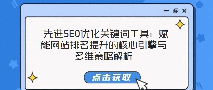  先進SEO優(yōu)化關(guān)鍵詞工具：賦能網(wǎng)站排名提升的核心引擎與多維策略解析