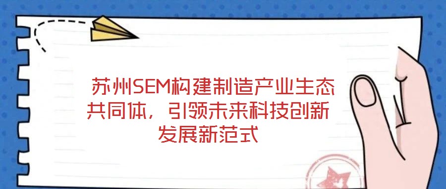  蘇州SEM構建制造產業生態共同體，引領未來科技創新發展新范式
