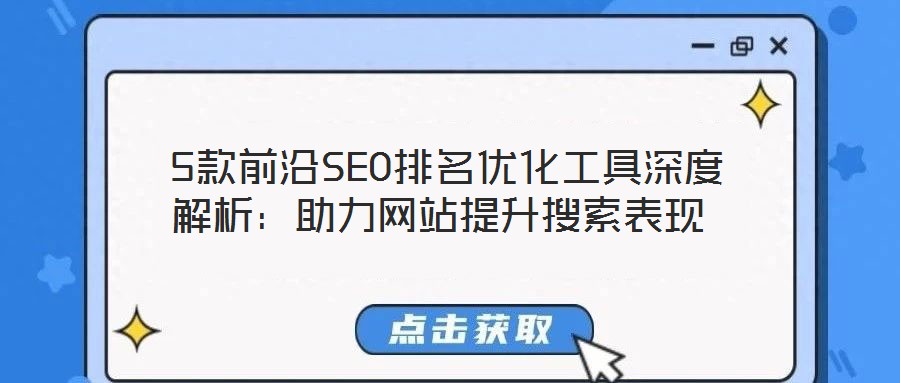  5款前沿SEO排名優化工具深度解析：助力網站提升搜索表現