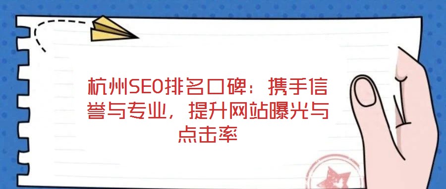 杭州SEO排名口碑：攜手信譽(yù)與專(zhuān)業(yè)，提升網(wǎng)站曝光與點(diǎn)擊率