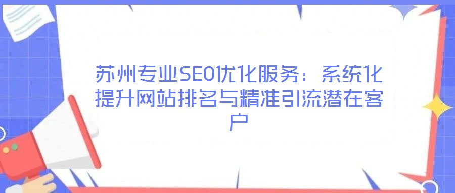 蘇州專業(yè)SEO優(yōu)化服務：系統(tǒng)化提升網(wǎng)站排名與精準引流潛在客戶