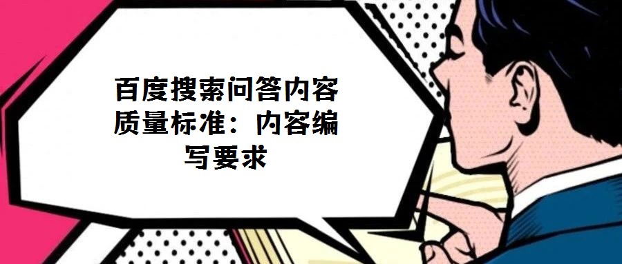 百度搜索問(wèn)答內(nèi)容質(zhì)量標(biāo)準(zhǔn)：內(nèi)容編寫要求