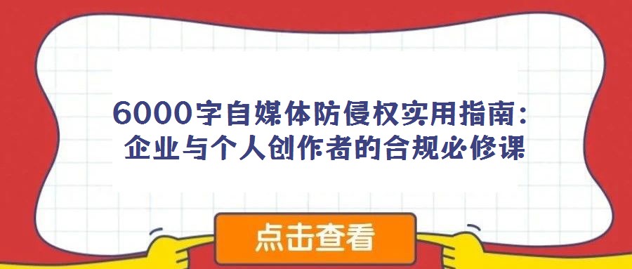  6000字自媒體防侵權(quán)實用指南：企業(yè)與個人創(chuàng)作者的合規(guī)必修課