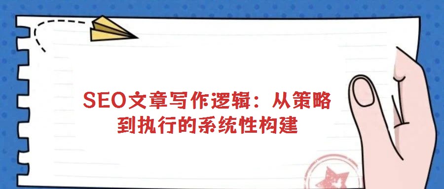 SEO文章寫作邏輯：從策略到執行的系統性構建