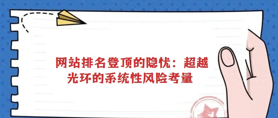  網(wǎng)站排名登頂?shù)碾[憂：超越光環(huán)的系統(tǒng)性風(fēng)險考量