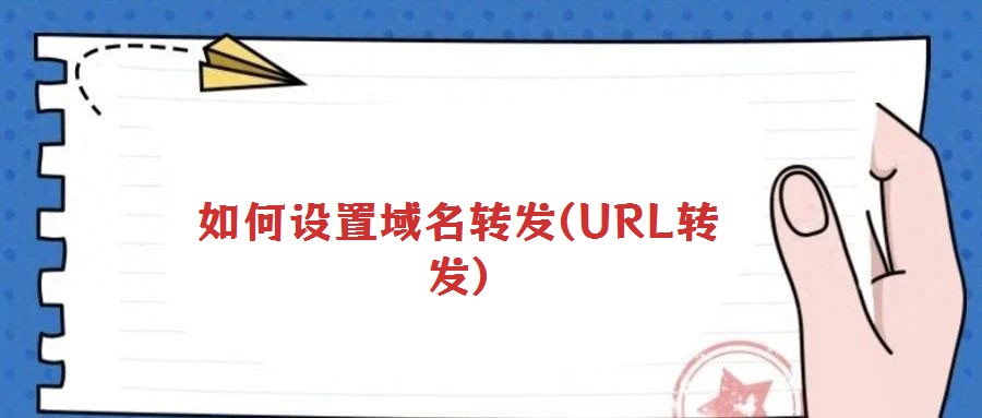 如何設(shè)置域名轉(zhuǎn)發(fā)(URL轉(zhuǎn)發(fā))