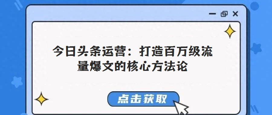 今日頭條運(yùn)營(yíng)：打造百萬級(jí)流量爆文的核心方法論