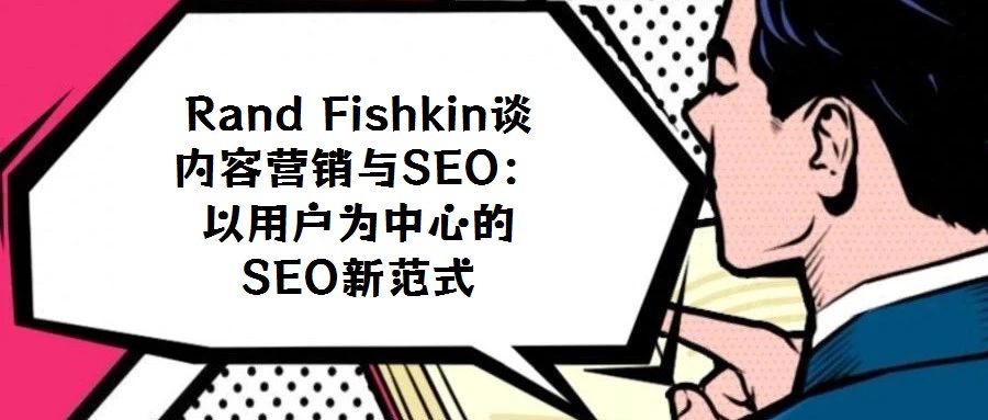 Rand Fishkin談內容營銷與SEO：以用戶為中心的SEO新范式