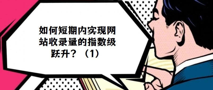 如何短期內(nèi)實現(xiàn)網(wǎng)站收錄量的指數(shù)級躍升？（1）