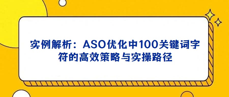 實例解析：ASO優化中100關鍵詞字符的高效策略與實操路徑