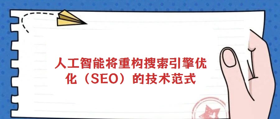 人工智能將重構(gòu)搜索引擎優(yōu)化（SEO）的技術(shù)范式