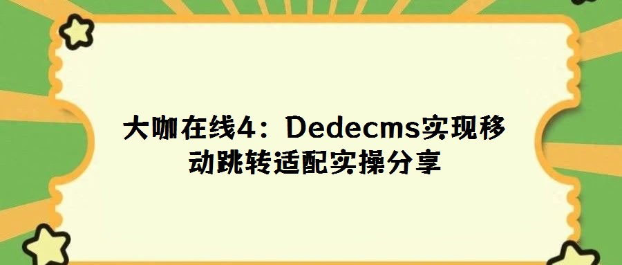 大咖在線(xiàn)4：Dedecms實(shí)現(xiàn)移動(dòng)跳轉(zhuǎn)適配實(shí)操分享