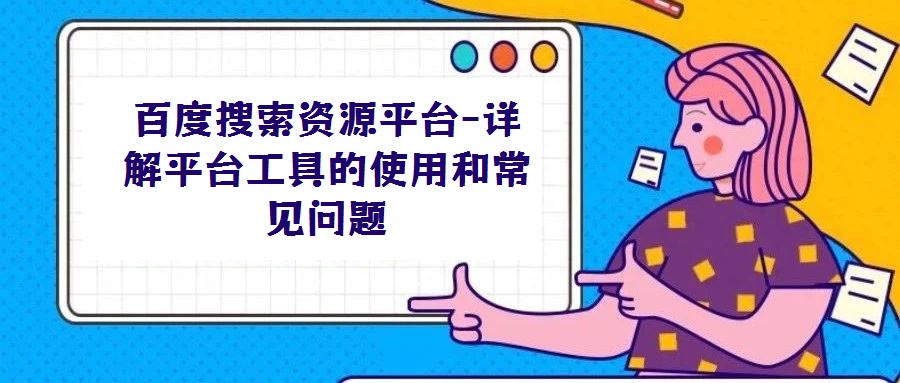 百度搜索資源平臺-詳解平臺工具的使用和常見問題