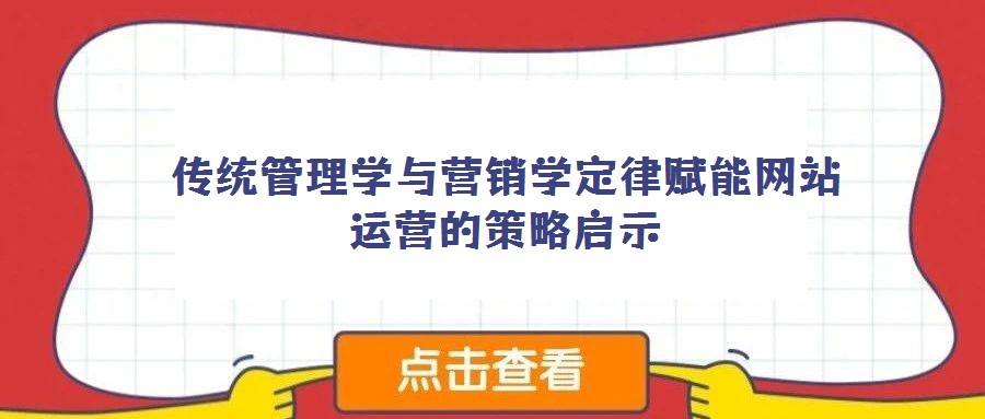 傳統(tǒng)管理學(xué)與營銷學(xué)定律賦能網(wǎng)站運(yùn)營的策略啟示